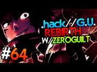 .Hack//GU: ZeroGuilt's Rebirth Redux Ep 64 I WON'T EVEN NEED IT ENDRANCE!